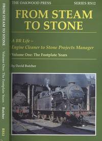 From Steam to Stone, - A BR Life - Engine Cleaner to Stone Projects Manager, Volume 1: The Footplate Years (Series RS12)