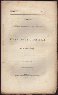 FIFTH ANNUAL REPORT OF THE TRUSTEES OF THE STATE LUNATIC HOSPITAL AT WORCESTER. December, 1837....