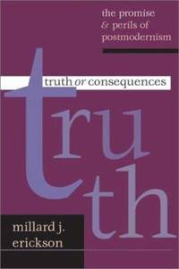 Truth or Consequences : The Promise and Perils of Postmodernism