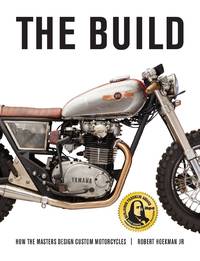 The Build : How the Masters Design Custom Motorcycles