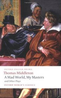 A Mad World, My Masters and Other Plays