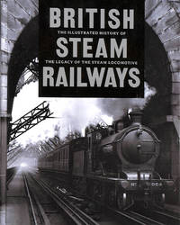 cover of The Illustrated History of British Steam Railways: The Legacy of the Steam Locomotive
