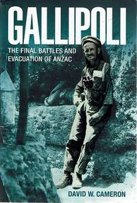 Gallipoli: The Final Battles And Evacuation Of Anzac by Cameron David W - 2011