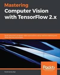 Advanced Computer Vision with TensorFlow 2.x: Build advanced computer vision applications using...