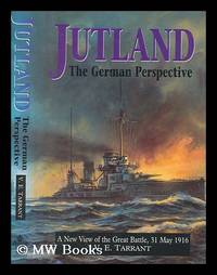 Jutland : the German perspective : a new view of the great battle, 31 May 1916 / V.E. Tarrant