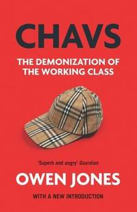 Chavs: The Demonization of the Working Class by Owen Jones