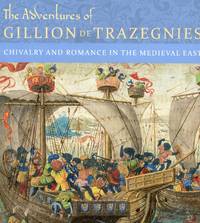 The Adventures of Gillion de Trazegnies; Chivalry and Romance in the Medieval East