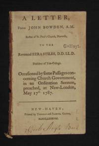 image of A LETTER FROM JOHN BOWDEN, A.M. RECTOR OF ST. PAUL'S CHURCH, NORWALK, TO THE REVEREND EZRA STILES, PRESIDENT OF YALE-COLLEGE; OCCASIONED BY SOME PASSAGES CONCERNING CHURCH GOVERNMENT, IN AN ORDINATION SERMON, PREACHED, AT NOW-LONDON, MAY 17th, 1787
