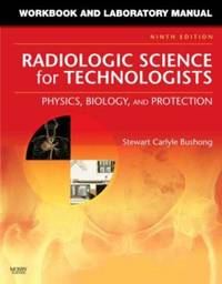Workbook and Laboratory Manual for Radiologic Science for Technologists: Physics, Biology, and...