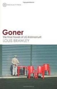 Goner: The Final Travels of UG Krishnamurti by Louis Brawley - 2011-02-09