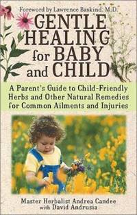 Gentle Healing for Baby and Child: A Parent's Guide to Child-Friendly Herbs and Other Natural...
