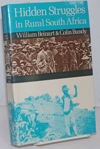 Hidden struggles in rural South Africa: politics and popular movements in the Transkei and Eastern Cape 1890 - 1930 by Beinart, William and Colin Bundy - 1987