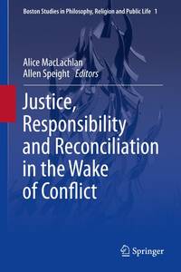 JUSTICE, RESPONSIBILITY AND RECONCILIATION IN THE WAKE OF CONFLICT