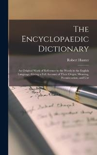 The Encyclopaedic Dictionary; an Original Work of Reference to the Words in the English Language,...