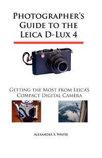Photographer's Guide to the Leica D-Lux 4: Getting the Most from Leica's Compact Digital Camera
