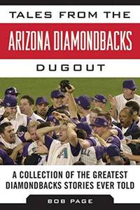 Tales from the Arizona Diamondbacks Dugout: A Collection of the Greatest Diamond