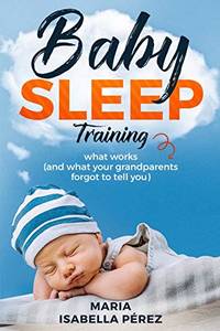 Baby Sleep Training: What Works (and What Your Grandparents Forgot to Tell You)