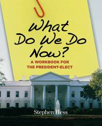 What Do We Do Now? : A Workbook for the President-Elect