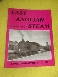 East Anglian Steam No. 4, A Photographic Tribute by J D Mann - 1995