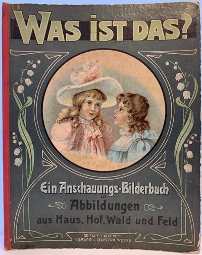 Was ist Das? Ein Anschauungs-Bilderbuch in Abbildungen aus Haus, Hof, Wald und Feld; English translation: What is it? An illustrative picture book with pictures from the house, farm, forest and field