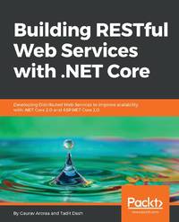 Building RESTful Web Services with .NET Core: Developing Distributed Web Services to improve...