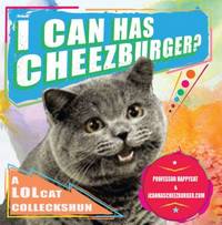 I Can Has Cheezburger? : A LOLcat Colleckshun