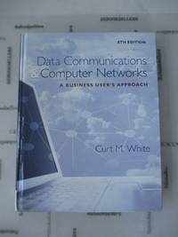 Data Communications and Computer Networks: A Business User&#039;s Approach by White, Curt - 2015-01-01