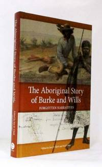 The Aboriginal Story of Burke and Wills Forgotten Narratives by Clark, Ian D. & Cahir, Fred - 2013