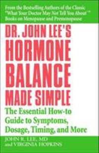 Dr. John Lee's Hormone Balance Made Simple: The Essential How-To Guide to Symptoms, Dosage,...