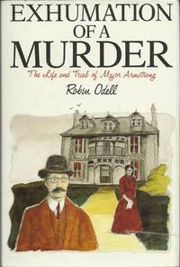 Exhumation of a Murder : The Life and Trial of Major Armstrong by Odell, Robin - 1989