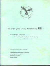 The Endangered Species Act Protects US. Going on the Offensive. Communicating a Winning Message for Strengthening the Endangered Species Act.