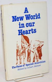 A new world in our hearts; the faces of Spanish anarchism by Meltzer, Albert, ed - 1978