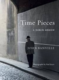 Time Pieces: A Dublin Memoir by John Banville - 2018-02-27