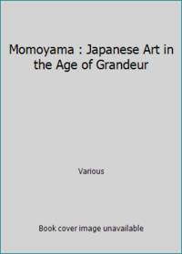 Momoyama : Japanese Art in the Age of Grandeur