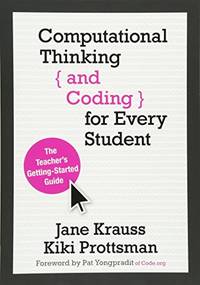 Computational Thinking and Coding for Every Student: The Teacher's Getting-Started Guide: The...