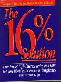 THE 16% SOLUTION How to Get High Interest Rates in a Low Interest World  with Tax Lien Certificates