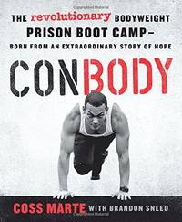 ConBody: The Revolutionary Bodyweight Prison Boot Camp, Born from an Extraordinary Story of Hope