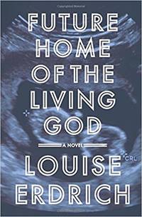 Future Home of the Living God: A Novel by Louise Erdrich - 2017