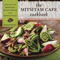 The Mitsitam Caf?ú?? Cookbook: Recipes From The Smithsonian National Museum Of The American Indian by Richard Hetzler