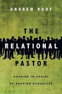 The Relational Pastor : Sharing in Christ by Sharing Ourselves