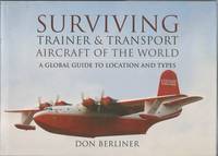 SURVIVING TRAINER & TRANSPORT AIRCRAFT OF THE WORLD: A Global Guide to Location and Types by Don BERLINER - First Edition - 2013 - from Peter White Books (SKU: 12125)
