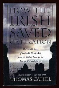 image of How the Irish Saved Civilization: The Untold Story of Ireland's Heroic Role from the Fall of Rome to the Rise of Medieval Europe