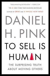 To Sell Is Human : The Surprising Truth about Moving Others