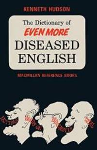 The Dictionary of Even More Diseased English by Kenneth Hudson - 1983-01-01