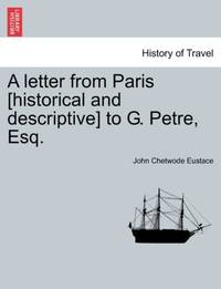 A letter from Paris [historical and descriptive] to G. Petre, Esq.