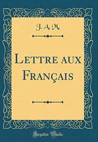 Lettre aux FranÃ�Â§ais (Classic Reprint) by M., J. A