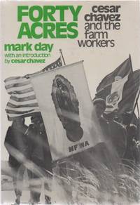 Forty Acres. Cesar Chavez and the Farm Workers by DAY, Mark (With introduction by Cesar Chavez) - 1971