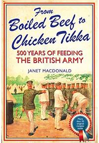 From Boiled Beef to Chicken Tikka: 500 Years of Feeding the British Army by Janet Macdonald