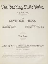 The Dashing Little Duke, A Musical Play, by Seymour Hicks. Lyrics by Adrian Ross. [Piano-vocal score]