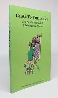 image of Close to the Folks. Folk Stories and Ballads of Prince Edward Island